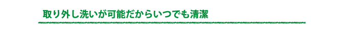 取り外し洗いが可能だからいつでも清潔